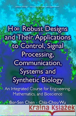 H∞ Robust Designs & their Applications to Control, Signal Processing, Communication, Systems & Synthetic Biology: An Integrated Course for Engineering, Mathematics & Bioscience Bor-Sen Chen, Chia-Chou Wu 9781634824927