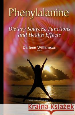 Phenylalanine: Dietary Sources, Functions & Health Effects Darlene Williamson 9781634825016