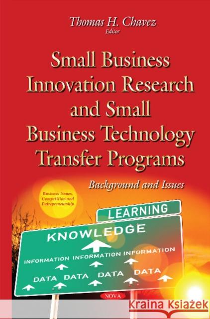 Small Business Innovation Research & Small Business Technology Transfer Programs: Background & Issues Thomas H Chavez 9781634825320