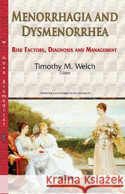 Menorrhagia & Dysmenorrhea: Risk Factors, Diagnosis & Management Timothy M Welch 9781634825528 Nova Science Publishers Inc