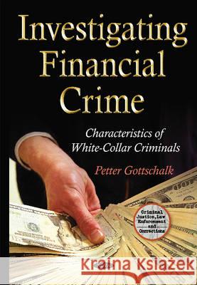 Investigating Financial Crime: Characteristics of White-Collar Criminals Petter Gottschalk 9781634825887 Nova Science Publishers Inc
