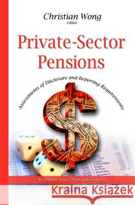 Private-Sector Pensions: Assessments of Disclosure & Reporting Requirements Christian Wong 9781634826082 Nova Science Publishers Inc
