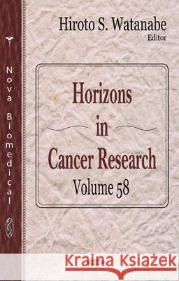 Horizons in Cancer Research: Volume 58 Hiroto S Watanabe 9781634826273 Nova Science Publishers Inc