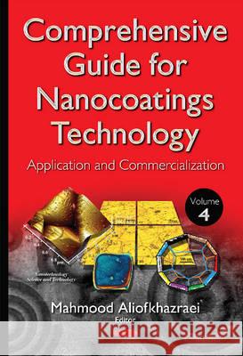 Comprehensive Guide for Nanocoatings Technology: Volume 4 -- Application & Commercialization Mahmood Aliofkhazraei 9781634826488 Nova Science Publishers Inc