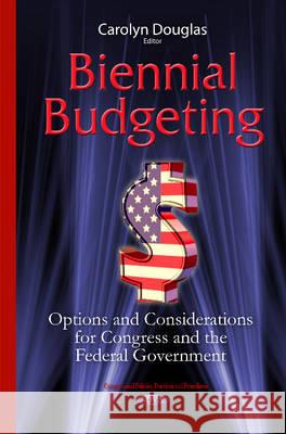 Biennial Budgeting: Options & Considerations for Congress & the Federal Government Carolyn Douglas 9781634826730