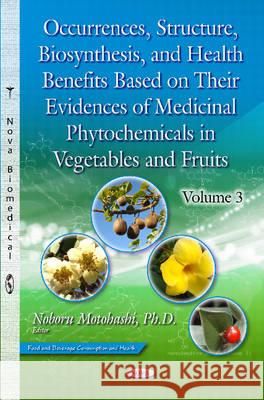 Occurrences, Structure, Biosynthesis & Health Benefits Based on Their Evidences of Medicinal Phytochemicals in Vegetables & Fruits -- Volume 3 Noboru Motohashi 9781634827102 Nova Science Publishers Inc