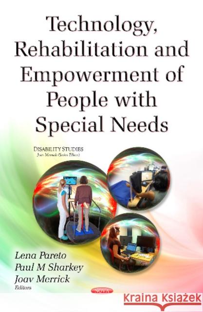 Technology, Rehabilitation & Empowerment of People with Special Needs Lena Pareto, Paul M Sharkey, HDipEE, B.Sc (Eng), MA, PhD, FIET, MISVR & CEng, Joav Merrick, MD, MMedSci, DMSc 9781634827133