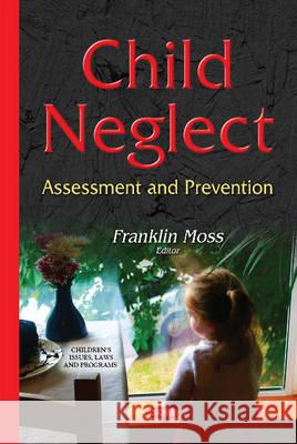Child Neglect: Assessment & Prevention Franklin Moss 9781634827713 Nova Science Publishers Inc