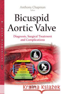 Bicuspid Aortic Valve: Diagnosis, Surgical Treatment & Complications Anthony Chapman 9781634827867 Nova Science Publishers Inc