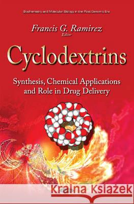 Cyclodextrins: Synthesis, Chemical Applications & Role in Drug Delivery Francis G Ramirez 9781634827881 Nova Science Publishers Inc