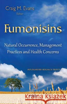 Fumonisins: Natural Occurrence, Management Practices & Health Concerns Craig M Evans 9781634827898
