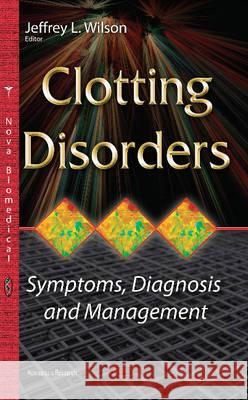 Clotting Disorders: Symptoms, Diagnosis & Management Jeffrey L Wilson 9781634828307 Nova Science Publishers Inc