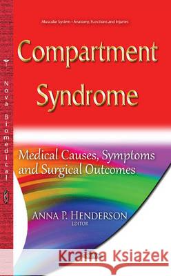 Compartment Syndrome: Medical Causes, Symptoms & Surgical Outcomes Anna P Henderson 9781634828314