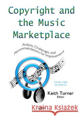 Copyright & the Music Marketplace: Analysis, Challenges & Recommendations for Improvement Series Keith Turner 9781634828697 Nova Science Publishers Inc