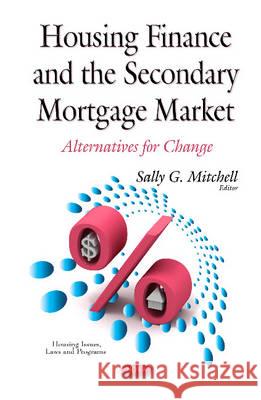 Housing Finance & the Secondary Mortgage Market: Alternatives for Change Sally G Mitchell 9781634828772 Nova Science Publishers Inc