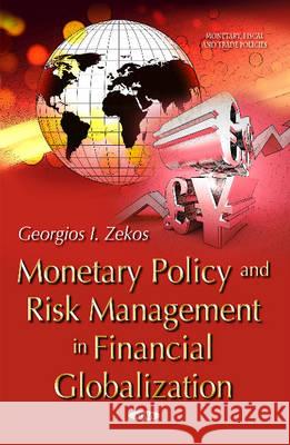 Monetary Policy & Risk Management in Financial Globalization Georgios I Zekos, BSc (Econ), JD, LLM, PhD (Law), Ph.D. (Econ) 9781634828956 Nova Science Publishers Inc