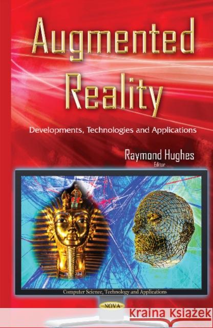 Augmented Reality: Developments, Technologies & Applications Raymond Hughes 9781634829021 Nova Science Publishers Inc