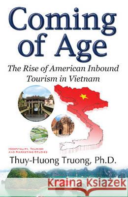 Coming of Age: The Rise of American Inbound Tourism in Vietnam Thuy-Huong Truong 9781634829533 Nova Science Publishers Inc