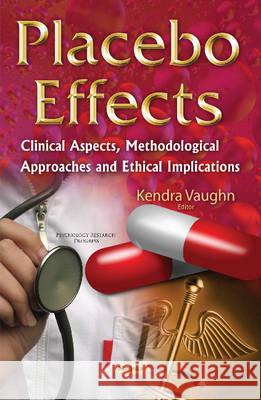 Placebo Effects: Clinical Aspects, Methodological Approaches & Ethical Implications Kendra Vaughn 9781634829601 Nova Science Publishers Inc