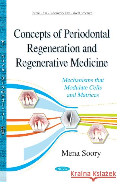 Concepts of Periodontal Regeneration & Regenerative Medicine: Mechanisms that Modulate Cells & Matrices Mena Soory 9781634829700