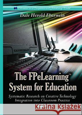 FPeLearning System for Education Systematic Research on Creative Technology: Integration into Classroom Practice Dale Herold Eberwein 9781634829793 Nova Science Publishers Inc