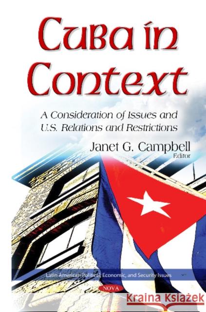 Cuba in Context: A Consideration of Issues & U.S. Relations & Restrictions Janet G Campbell 9781634829854