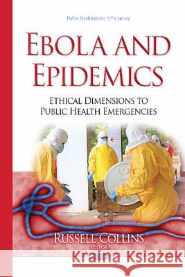 Ebola & Epidemics: Ethical Dimensions to Public Health Emergencies Russell Collins 9781634830379 Nova Science Publishers Inc
