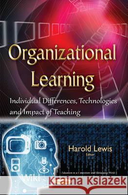 Organizational Learning: Individual Differences, Technologies & Impact of Teaching Harold Lewis 9781634830881