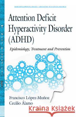 Attention Deficit Hyperactivity Disorder (ADHD): Epidemiology, Treatment & Prevention Francisco López-Muñoz, Cecilio Álamo Gónzález 9781634831284