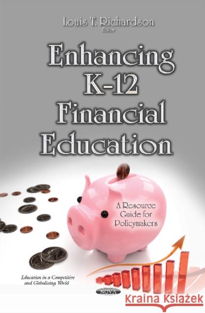 Enhancing K-12 Financial Education: A Resource Guide for Policymakers Louis T Richardson 9781634831390 Nova Science Publishers Inc