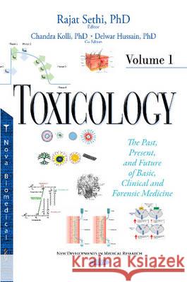 Toxicology: The Past, Present & Future of Basic, Clinical & Forensic Medicine -- Volume 1 Rajat Sethi, Chandra Kolli, Delwar Hussain 9781634831932 Nova Science Publishers Inc