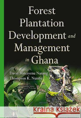 Forest Plantation Development & Management in Ghana David Mateiyenu Nanang, Thompson K Nunifu 9781634832052 Nova Science Publishers Inc