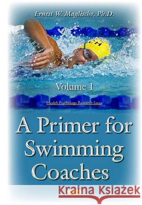 Primer for Swimming Coaches: Volume 1: Physiological Foundations Ernest W Maglischo, Ph.D. 9781634832182 Nova Science Publishers Inc