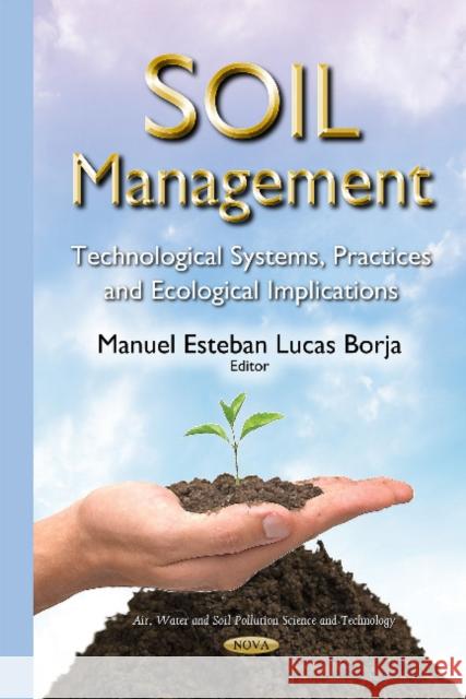 Soil Management: Technological Systems, Practices & Ecological Implications Manuel Esteban Lucas Borja 9781634832748