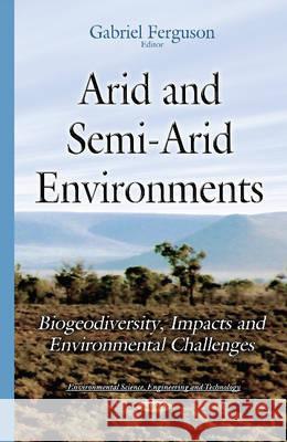 Arid & Semi-Arid Environments: Biogeodiversity, Impacts & Environmental Challenges Gabriel Ferguson 9781634833837 Nova Science Publishers Inc