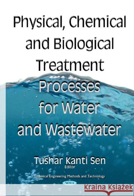 Physical Chemical & Biological Treatment Processes for Water & Wastewater Dr Tushar Kanti Sen 9781634833967 Nova Science Publishers Inc