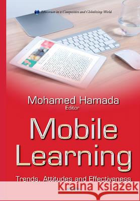 Mobile Learning: Trends, Attitudes & Effectiveness Mohamed Hamada 9781634834292 Nova Science Publishers Inc