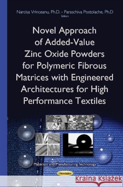 Novel Approach of Added-Value Zinc Oxide Powders for Polymeric Fibrous Matrices with Engineered Architectures for High Performance Textiles Narcisa Vrinceanu, Emanuela Ciolan 9781634834322 Nova Science Publishers Inc