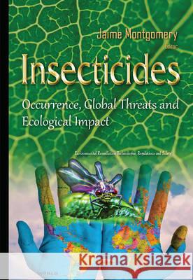 Insecticides: Occurrence, Global Threats & Ecological Impact Jaime Montgomery 9781634834759