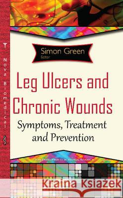 Leg Ulcers & Chronic Wounds: Symptoms, Treatment & Prevention Simon Green 9781634834766 Nova Science Publishers Inc
