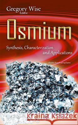Osmium: Synthesis, Characterization & Applications Gregory Wise 9781634834834 Nova Science Publishers Inc