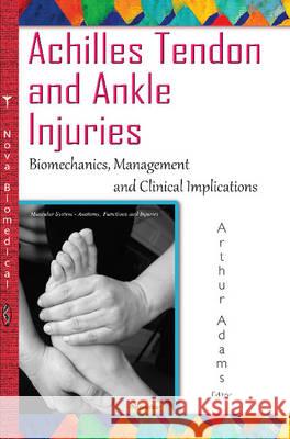 Achilles Tendon & Ankle Injuries: Biomechanics, Management & Clinical Implications Arthur Adams 9781634834841