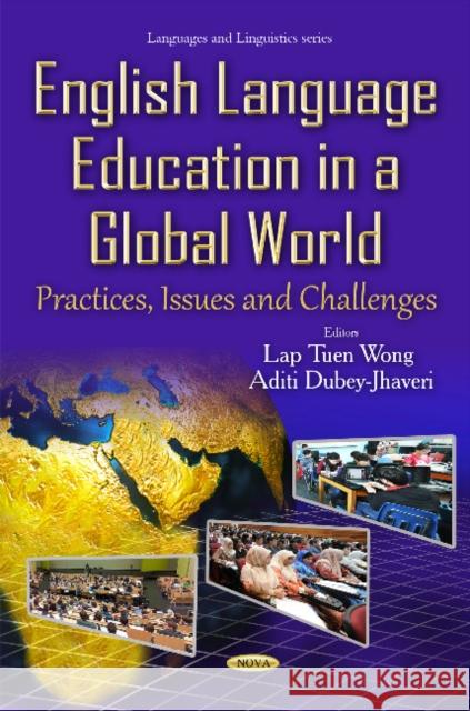 English Language Education in a Global World: Practices, Issues & Challenges Lap Tuen Wong, Ph.D., Aditi Dubey-Jhaveri 9781634834971 Nova Science Publishers Inc