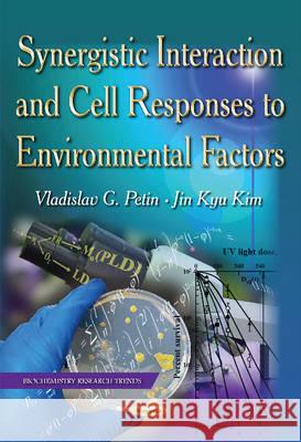 Synergistic Interaction & Cell Responses to Environmental Factors Vladislav G Petin, J K Kim 9781634834995 Nova Science Publishers Inc