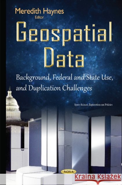 Geospatial Data: Background, Federal & State Use & Duplication Challenges Meredith Haynes 9781634835244