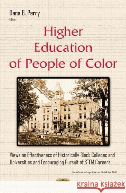 Higher Education of People of Color: Views on Effectiveness of Historically Black Colleges & Universities & Encouraging Pursuit of STEM Careers Dana G Perry 9781634835251