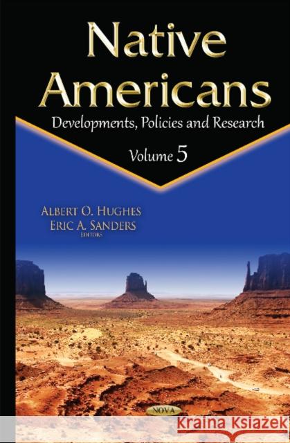 Native Americans: Developments, Policies & Research -- Volume 5 Albert O Hughes, Eric A Sanders 9781634835268