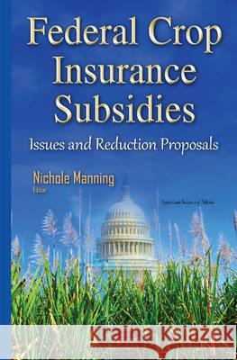 Federal Crop Insurance Subsidies: Issues & Reduction Proposals Nichole Manning 9781634835589 Nova Science Publishers Inc