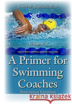 Primer for Swimming Coaches: Volume 2: Biomechanical Foundations Ernest W Maglischo, Ph.D. 9781634835961 Nova Science Publishers Inc