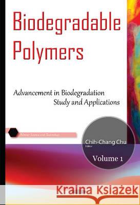 Biodegradable Polymers: Volume 1: Advancement in Biodegradation Study & Applications Chih-Chang Chu 9781634836326 Nova Science Publishers Inc